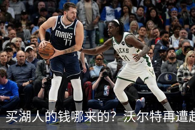 买湖人的钱哪来的？沃尔特再遭起诉 涉嫌挪用客户资金收购球队